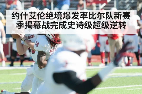约什艾伦绝境爆发率比尔队新赛季揭幕战完成史诗级超级逆转